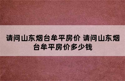 请问山东烟台牟平房价 请问山东烟台牟平房价多少钱